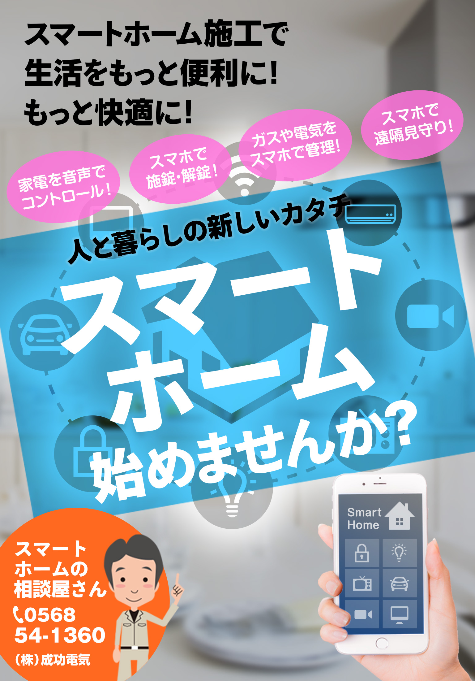 「家電を音声でコントロール」「スマホで施錠・解錠」「ガスや電気をスマホで管理」「スマホで遠隔見守り」など、スマートホーム施工で生活をもっと便利に！もっと快適に！人と暮らしの新しいカタチ、スマートホーム始めませんか？ スマートホームの相談屋さん 株式会社成功電気 TEL 0568-54-1360